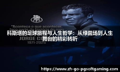 科斯塔的足球旅程与人生哲学：从绿茵场到人生舞台的精彩转折