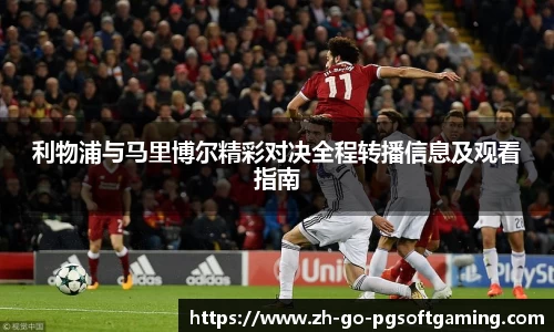 利物浦与马里博尔精彩对决全程转播信息及观看指南
