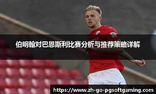 伯明翰对巴恩斯利比赛分析与推荐策略详解